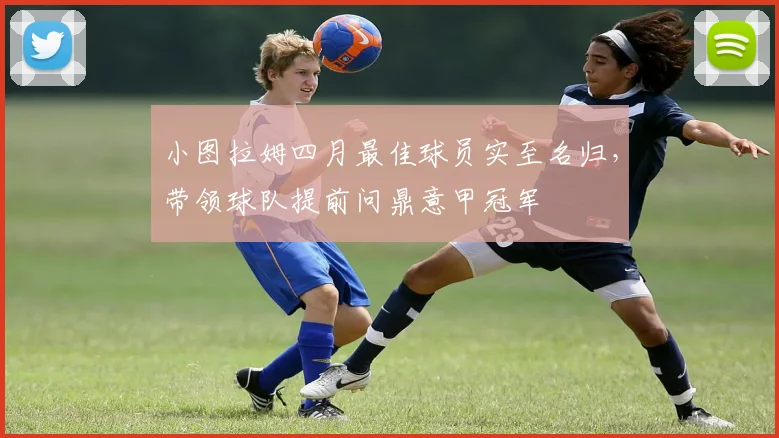 小图拉姆四月最佳球员实至名归,带领球队提前问鼎意甲冠军